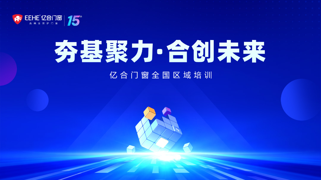 夯基聚力·合創(chuàng)未來 | 億合門窗全國(guó)區(qū)域培訓(xùn)會(huì)圓滿收官